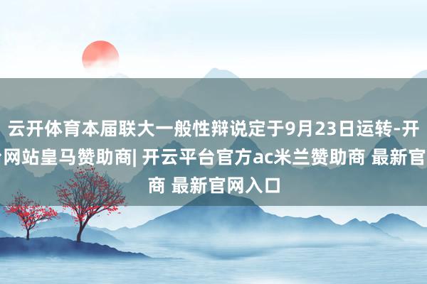 云开体育本届联大一般性辩说定于9月23日运转-开云平台网站皇马赞助商| 开云平台官方ac米兰赞助商 最新官网入口