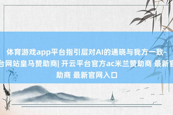 体育游戏app平台指引层对AI的通晓与我方一致-开云平台网站皇马赞助商| 开云平台官方ac米兰赞助商 最新官网入口